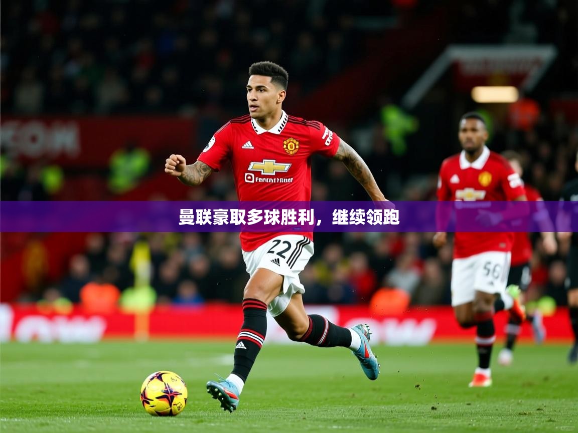 2026米兰体育网页版登录曼联豪取多球胜利，继续领跑  第2张