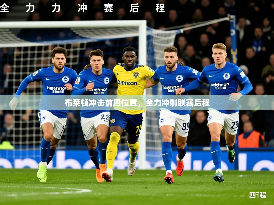 2026米兰体育app官网入口官方布莱顿冲击前四位置，全力冲刺联赛后程  第4张