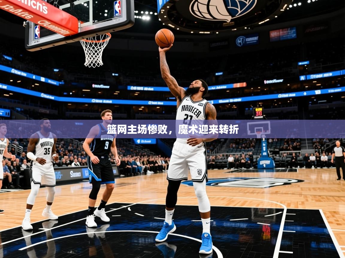 2026米兰体育官方有实力篮网主场惨败，魔术迎来转折  第1张